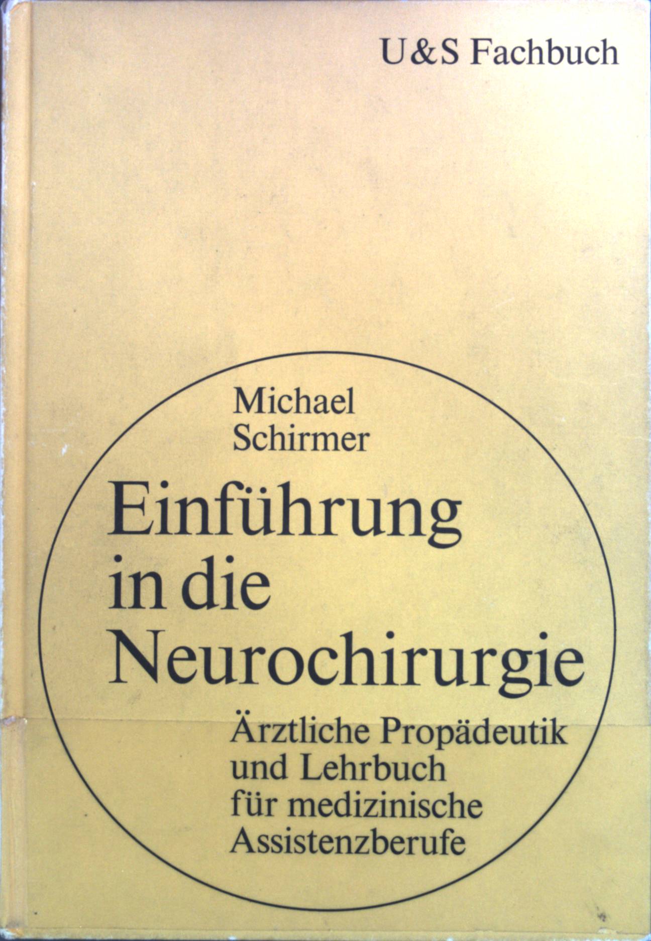 Einführung in die Neurochirurgie : Ärztliche Propädeutik und Lehrbuch für medizinische Assistenzberufe. U&S Fachbuch - Schirmer, Michael