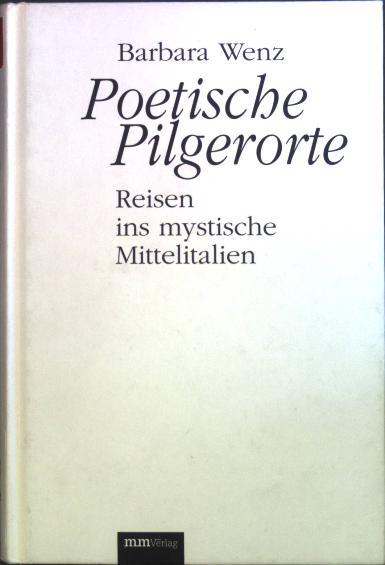Poetische Pilgerorte : Reisen ins mystische Mittelitalien.  1. Aufl. - Wenz, Barbara