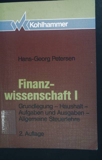 Finanzwissenschaft 1: Grundlegung - Haushalt - Aufgaben und Ausgaben - allgemeine Steuerlehre.  2. Auflage; - Petersen, Hans-Georg