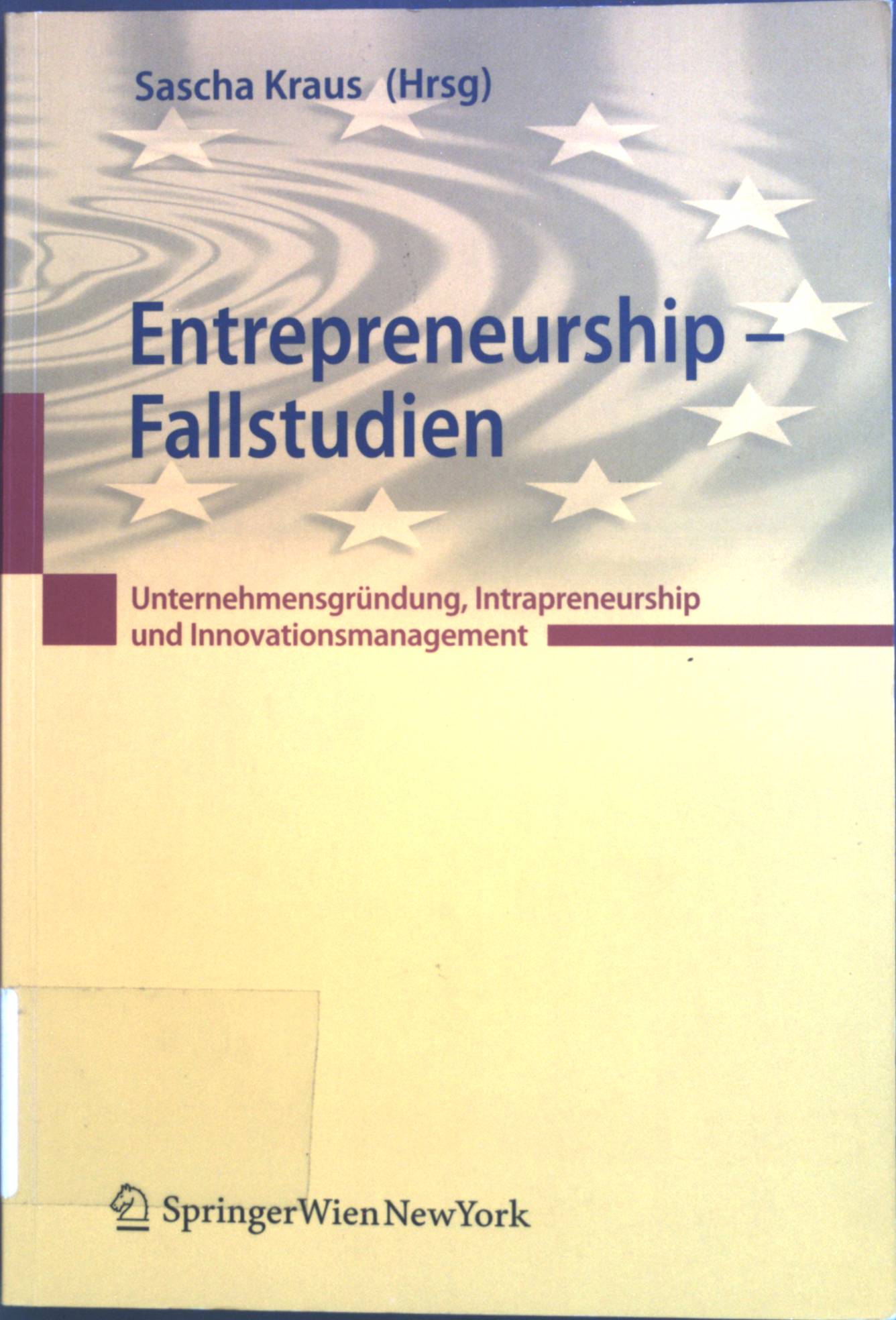 Entrepreneurship Fallstudien : Unternehmensgründung, Intrapreneurship und Innovationsmanagement. - Kraus, Sascha