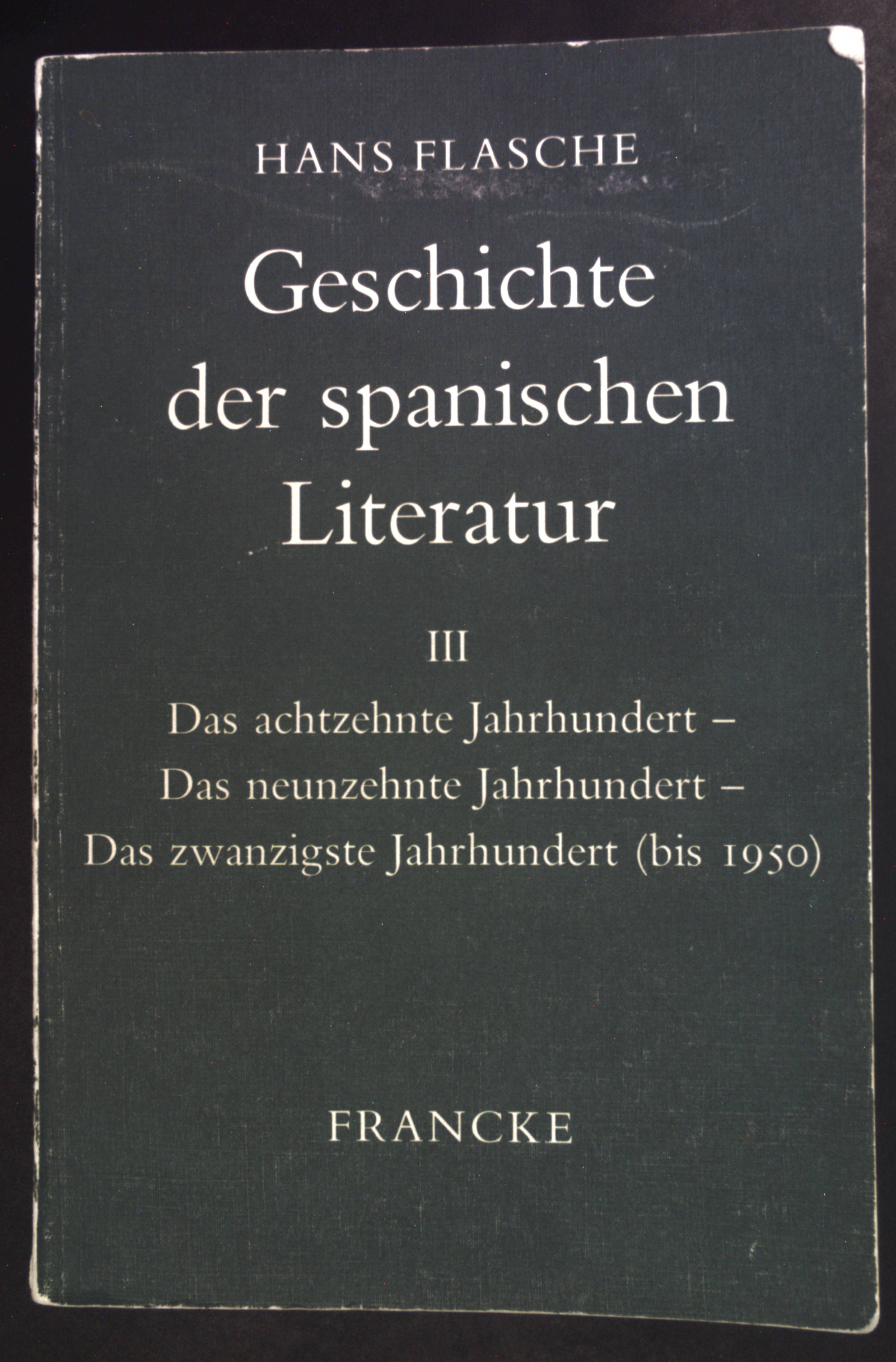 Geschichte der spanischen Literatur Band 3: Das achtzehnte Jahrhundert, das neunzehnte Jahrhundert, das zwanzigste Jahrhundert (bis 1950). - Flasche, Hans