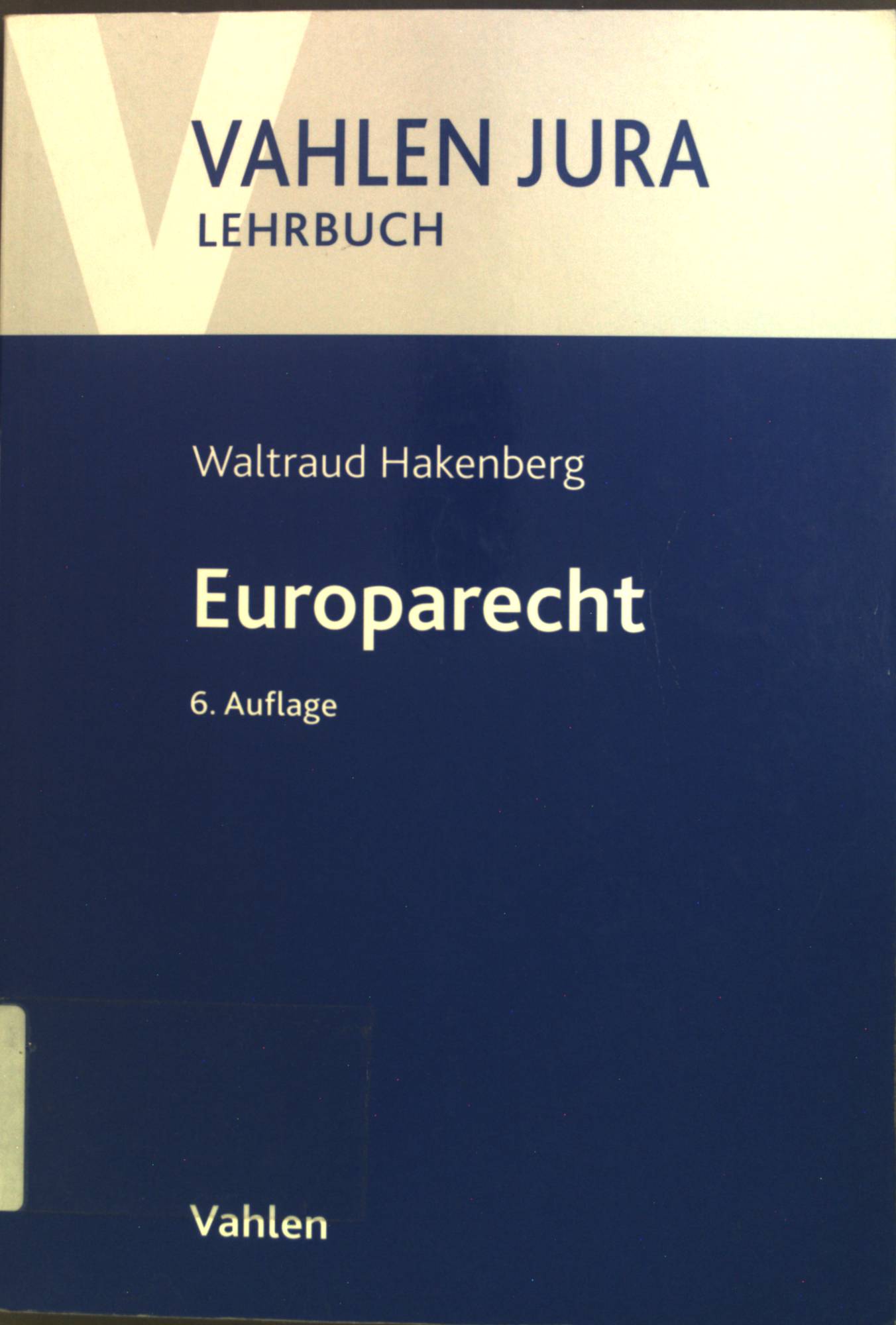 Europarecht. Vahlen Jura : Lehrbuch 6. Aufl. - Hakenberg, Waltraud