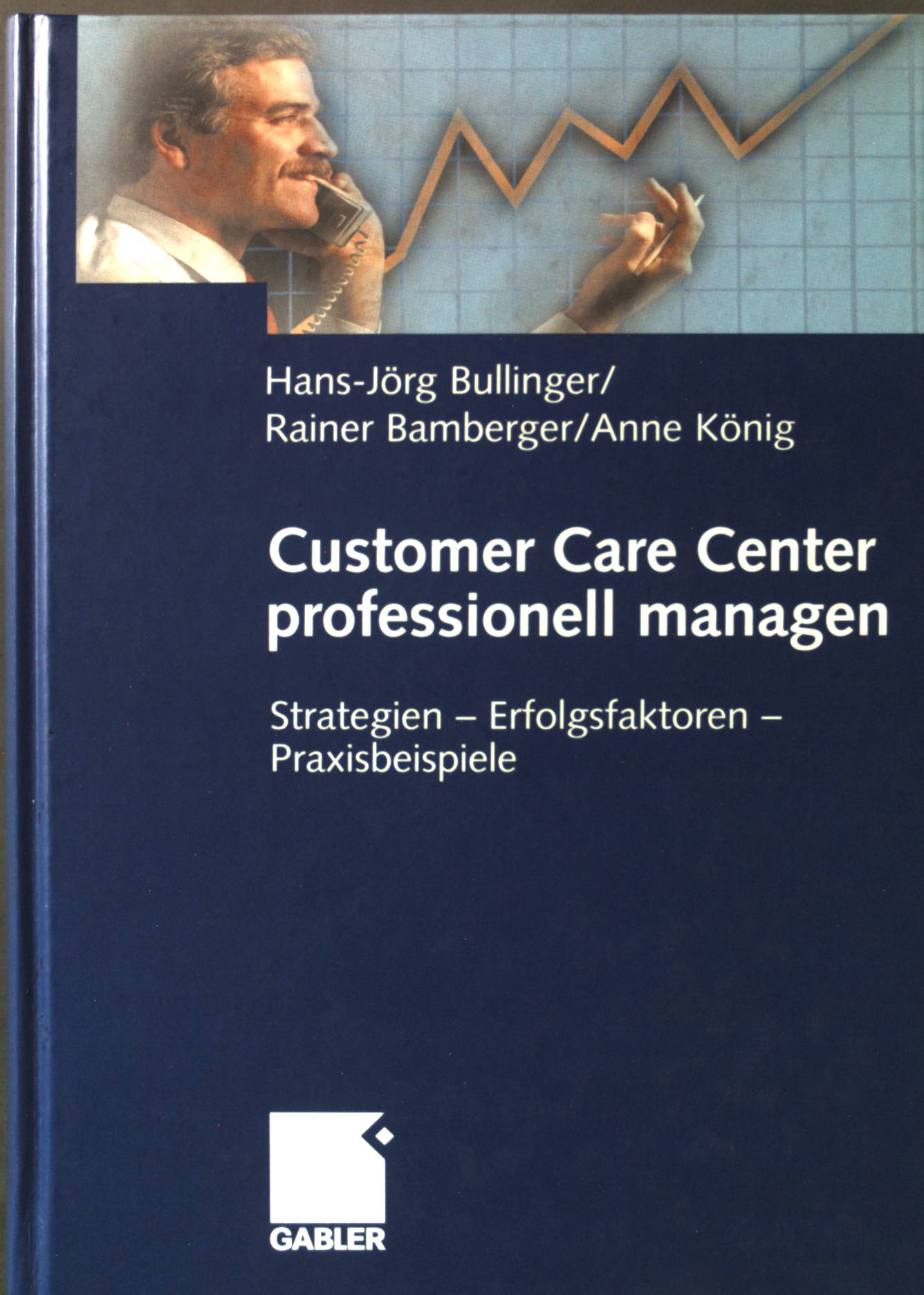 Customer Care Center professionell managen: Strategien  Erfolgsfaktoren  Praxisbeispiele - Bullinger, Hans-Jörg, Rainer Bamberger und Anne König