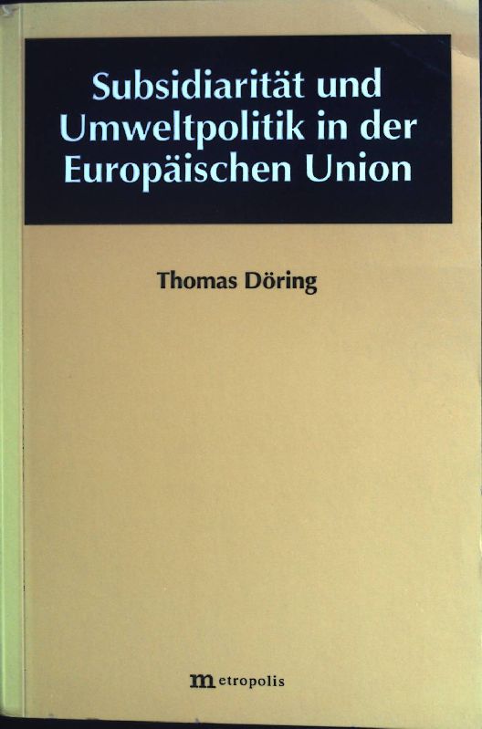 Subsidiarität und Umweltpolitik in der Europäischen Union. Ökologie und Wirtschaftsforschung; Band 25. - Döring, Thomas
