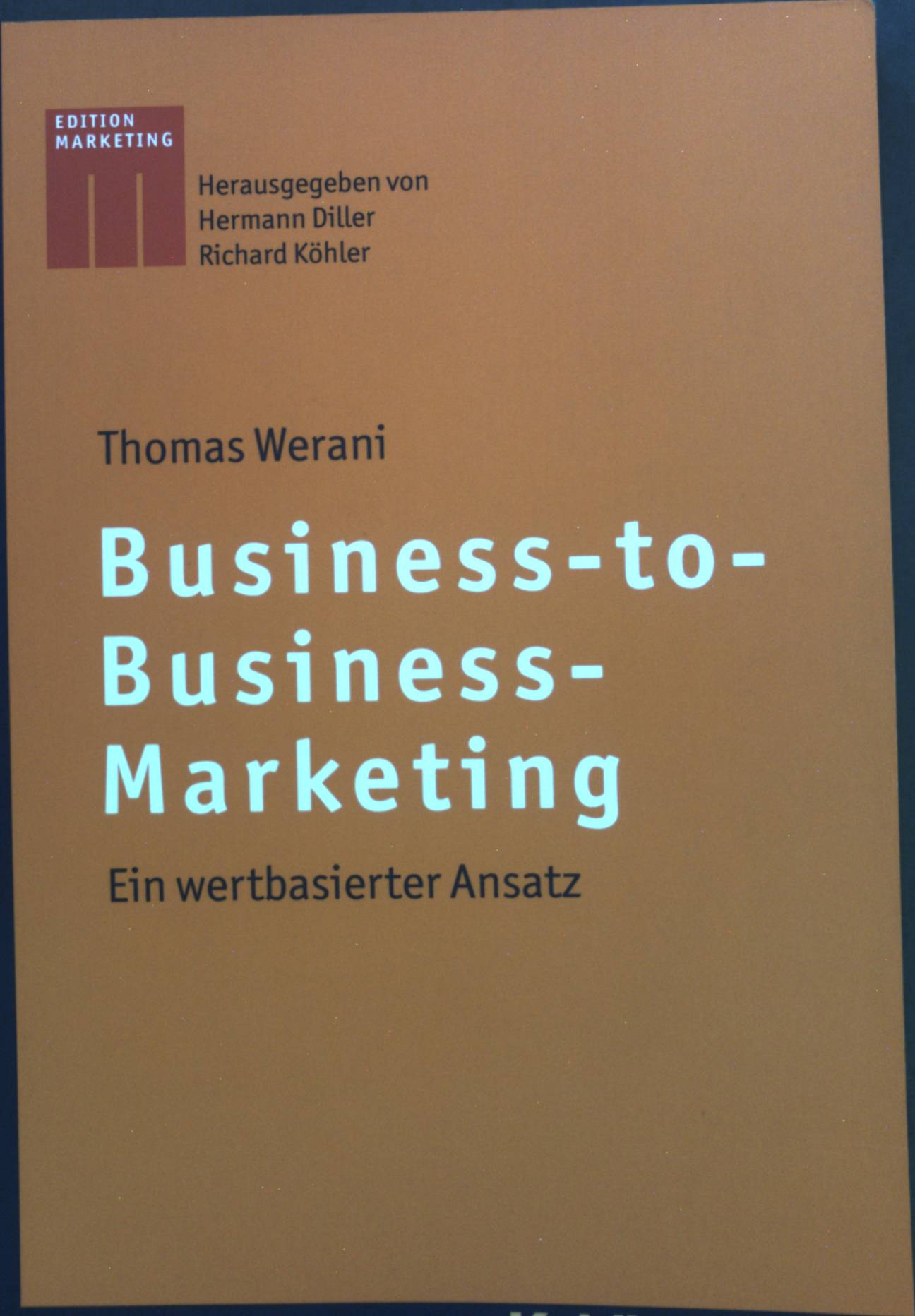 Business-to-Business-Marketing : Ein wertbasierter Ansatz. - Werani, Thomas, Hermann Diller Richard Köhler u. a.