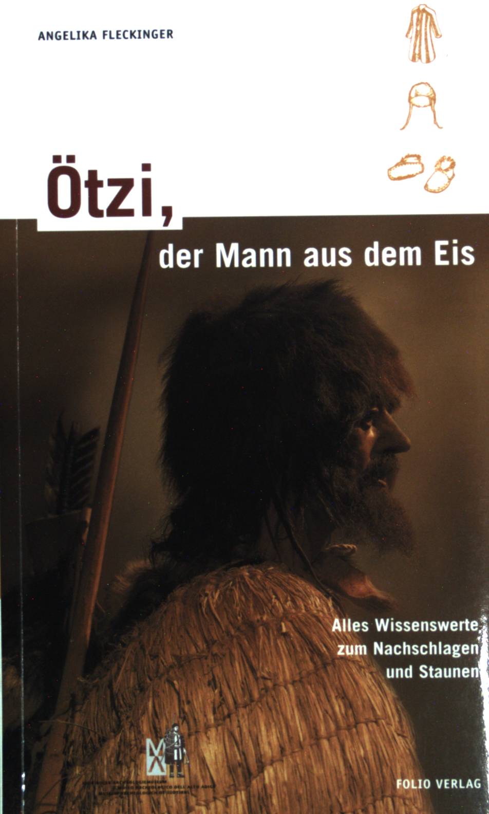 Ötzi, der Mann aus dem Eis : alles Wissenswerte zum Nachschlagen und Staunen. [Südtiroler Archäologiemuseum] - Fleckinger, Angelika