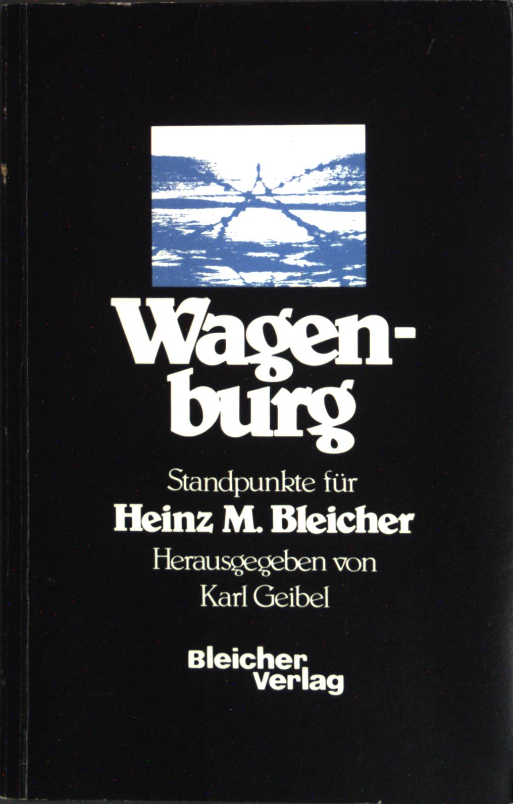 Wagenburg : Standpunkte für Heinz M. Bleicher. - Geibel, Karl (Hrsg.) und Heinz M. Bleicher
