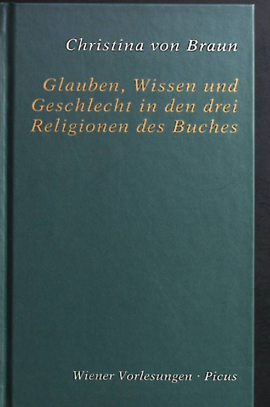 Glauben, Wissen und Geschlecht in den drei Religionen des Buches. Wiener Vorlesungen im Rathaus ; Bd. 139 - Braun, Christina von