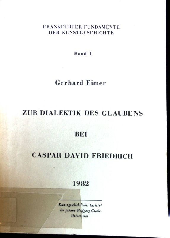 Zur Dialektik des Glaubens bei Caspar David Friedrich. Frankfurter Fundamente der Kunstgeschichte ; Bd. 1 1. Aufl. - Eimer, Gerhard