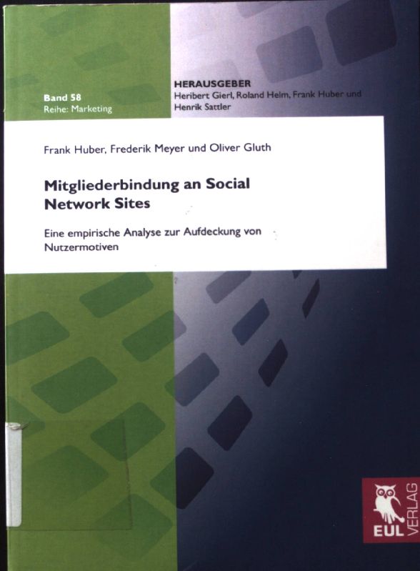 Mitgliederbindung an Social Network Sites : eine empirische Analyse zur Aufdeckung von Nutzermotiven. Reihe: Marketing. Bd. 58 1. Aufl. - Huber, Frank, Frederik Meyer Oliver Gluth u. a.