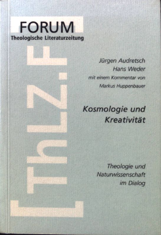 Kosmologie und Kreativität : Theologie und Naturwissenschaft im Dialog. Theologische Literaturzeitung / Forum ; 1 - Audretsch, Jürgen, Hans Weder Markus Huppenbauer u. a.