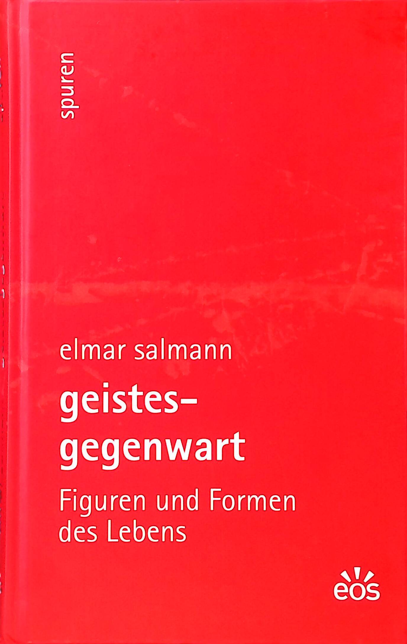 Geistesgegenwart : Figuren und Formen des Lebens. Spuren Dt. Erstausg., 1. Aufl. - Salmann, Elmar