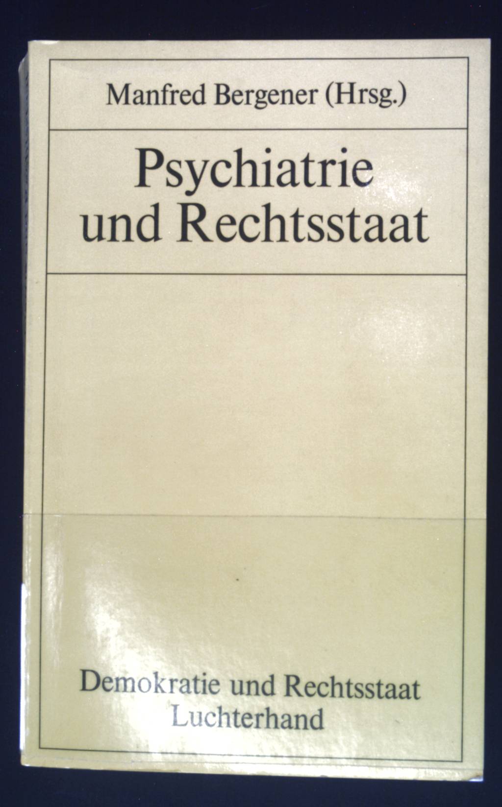 Psychiatrie und Rechtsstaat. Demokratie und Rechtsstaat ; Bd. 54 - Bergener, Manfred und Franz Andritsch