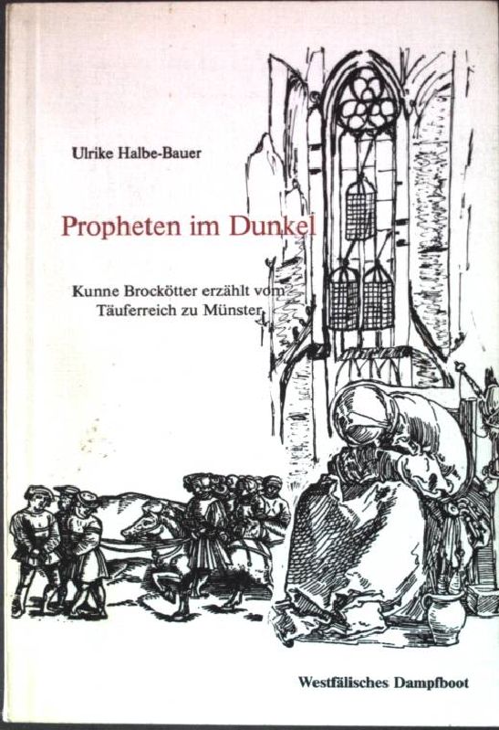 Propheten im Dunkel: Kunne Brockötter erzählt vom Täuferreich zu Münster. - Halbe-Bauer, Ulrike