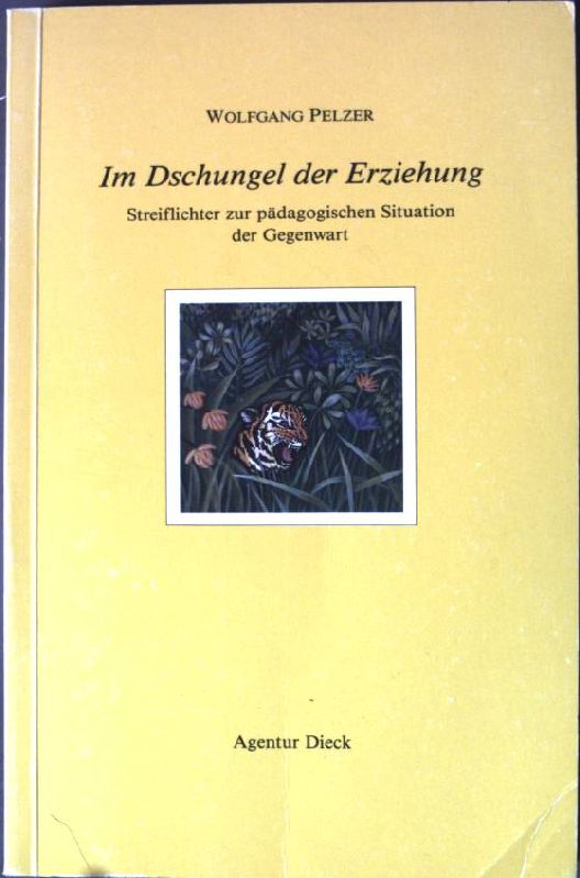 Im Dschungel der Erziehung: Streiflichter zur Pädagogischen Situation der Gegenwart. - Pelzer, Wolfgang