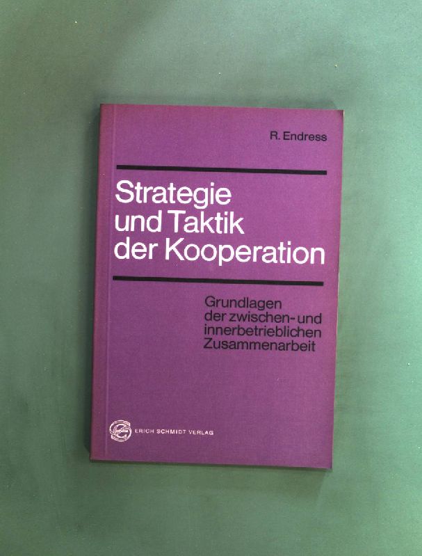 Strategie und Taktik der Kooperation: Grundlagen der zwischen- und innerbetrieblichen Zusammenarbeit. - Endress, R.