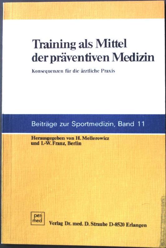Training als Mittel der präventiven Medizin : Konsequenzen für d. ärztl. Praxis. Beiträge zur Sportmedizin 11 - Mellerowicz, Harald [Hrsg.]