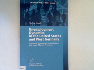 Unemployment dynamics in the United States and West Germany: economic restructuring, institutions and labor market processes - with 51 tables - Gangl, Markus
