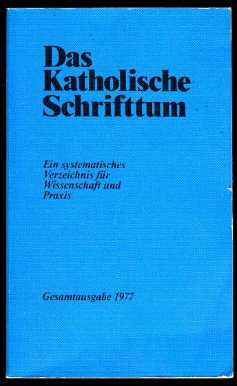 Das Katholische Schrifttum. Ein systematisches Verzeichnis für Wissenschaft und Praxis. Gesamtausgabe 1977.