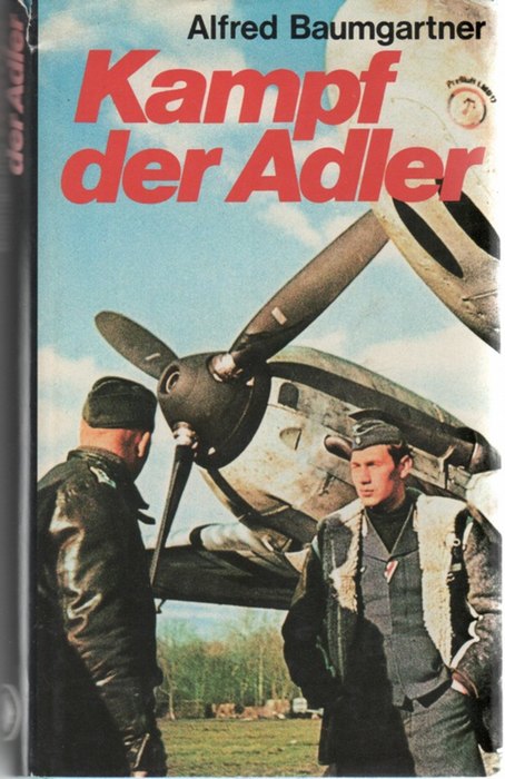 Kampf der Adler die Gefahren des dramatischen Luftkampfes im Zweiten Weltkrieg von Alfred Baumgartner - Baumgartner, Alfred