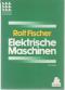 Elektrische Maschinen : Wirkungsweise, Betriebsverhalten und Steuerung mit von Dr. Ing. Rolf Fischer mit 456 bildern Das Fachwissen des Ingenieurs  7.auflage - Rolf Fischer