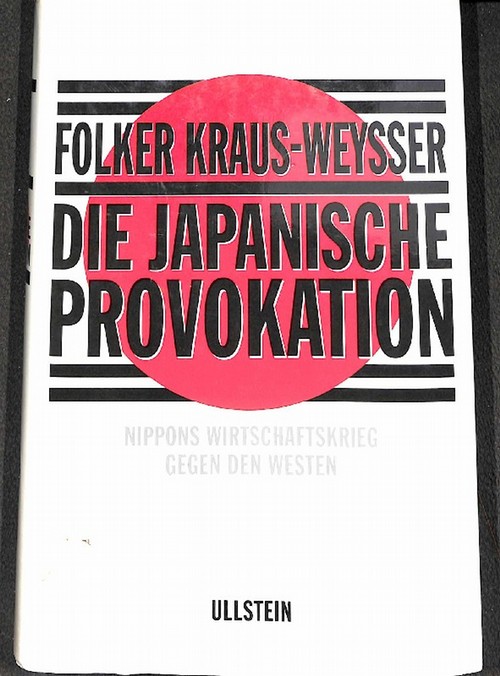 Die  japanische Provokation Nippons Wirtschaftskrieg gegen den Westen Wirtschaftsjournalist Folker Kraus-Weysser gibt antwort auf die wohl brisanteste Frage unserer Zeit - Kraus-Weysser, Folker