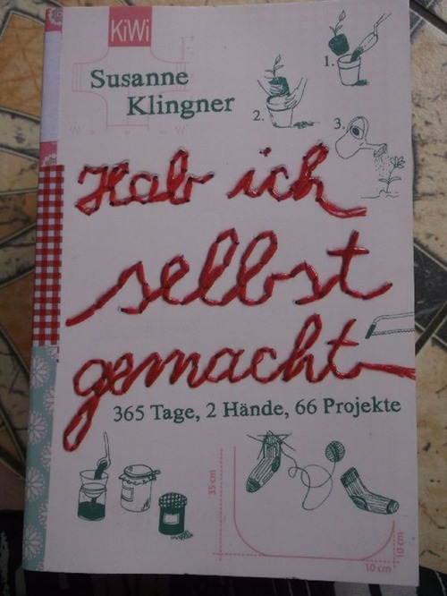Hab ich selbst gemacht: 365 Tage, 2 Hände, 66 Projekte - Die neue Lust am Selbermachen - das Buch zum Trendthema  6. Auflage - Klingner, Susanne