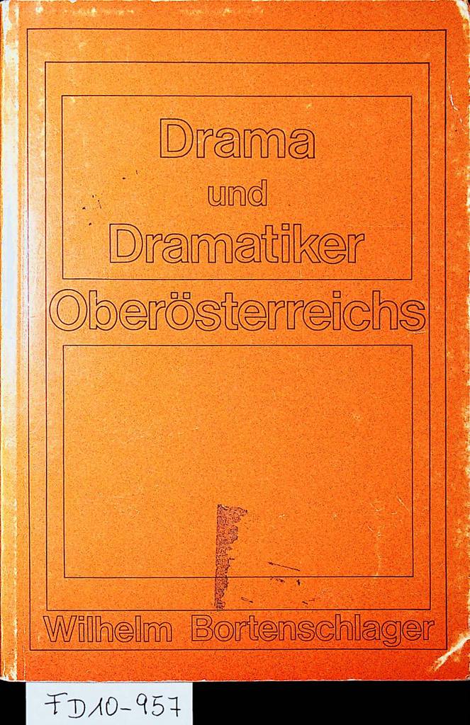 Drama und Dramatiker Oberösterreichs. - Bortenschlager, Wilhelm