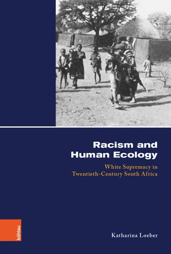Racism and human ecology : white supremacy in twentieth-century South Africa. Kölner historische Abhandlungen ; Band 55. first Edition