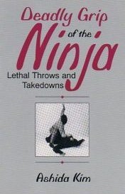 Ashida, Kim: Deadly grip of the Ninja - Lethal throws and takedowns. first Edition