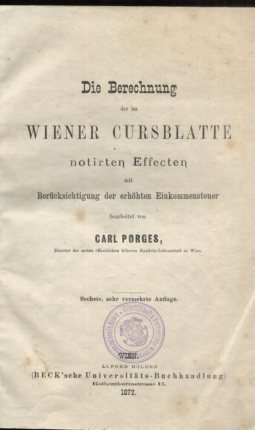 Porges, Carl: Die Berechnung der im Wiener Cursblatte notirten Effecten mit Berücksichtigung der erhöhten Einkommensteuer. Sechste, sehr vermehrte Auflage
