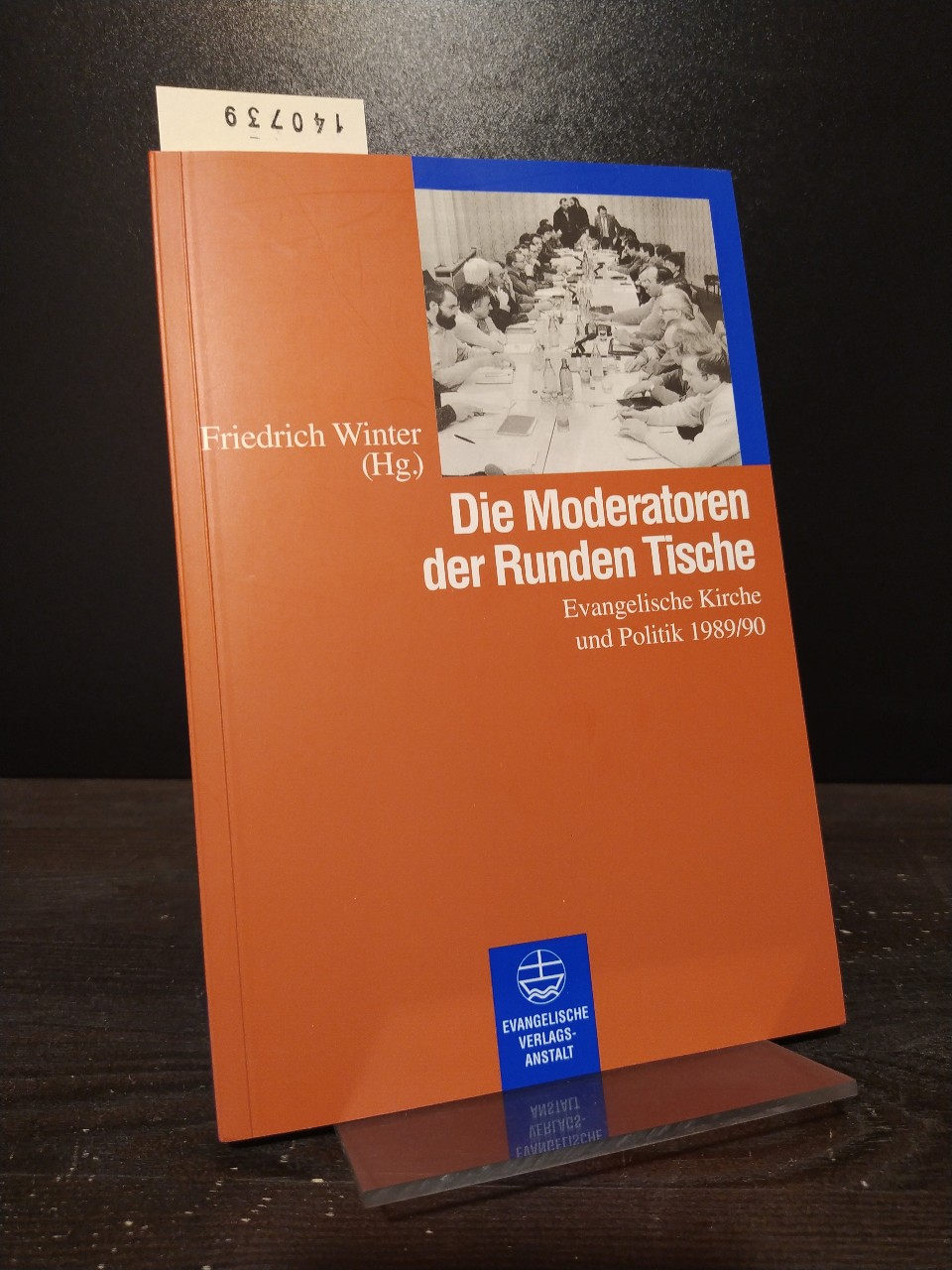 Die Moderatoren der Runden Tische. Evangelische Kirche und Politik 1989/90. [Herausgegeben von Friedrich Winter]. - Winter, Friedrich (Hrsg.)