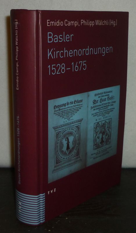 Basler Kirchenordnungen 1528-1675. [Herausgegeben von Emidio Campi und Philipp Wälchli]. - Campi, Emidio (Hrsg.) und Philipp Wälchli (Hrsg.)