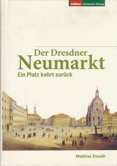 Der Dresdner Neumarkt. Ein Platz kehrt zurück. - Donath, Matthias