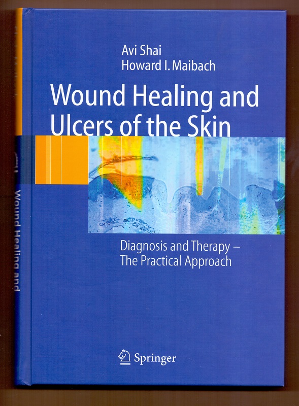Wound Healing and Ulcers of the Skin: Diagnosis and Therapy - The Practical Approach. - Shai, Avi and Howard I. Maibach