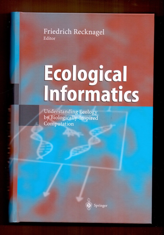 Ecological informatics : understanding ecology by biologically inspired computation. Friedrich Rechnagel (ed.) - Recknagel, Friedrich (Herausgeber)