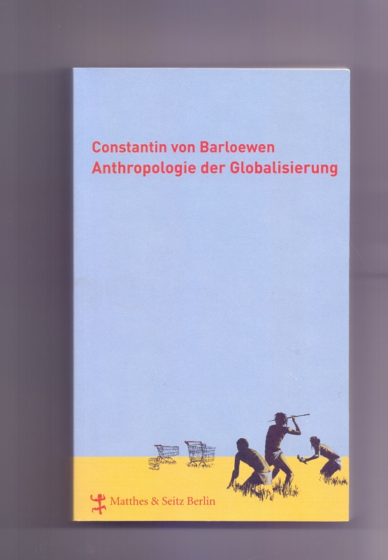 Anthropologie der Globalisierung : Thesen und Antithesen. Debatte ; 6 - Barloewen, Constantin von