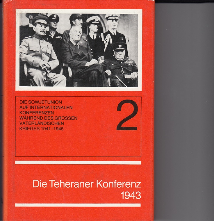   Die Sowjetunion auf internationalen Konferenzen whrend des Groen Vaterlndischen Krieges 1941 bis 1945 : Band 2: Die Teheraner Konferenz 