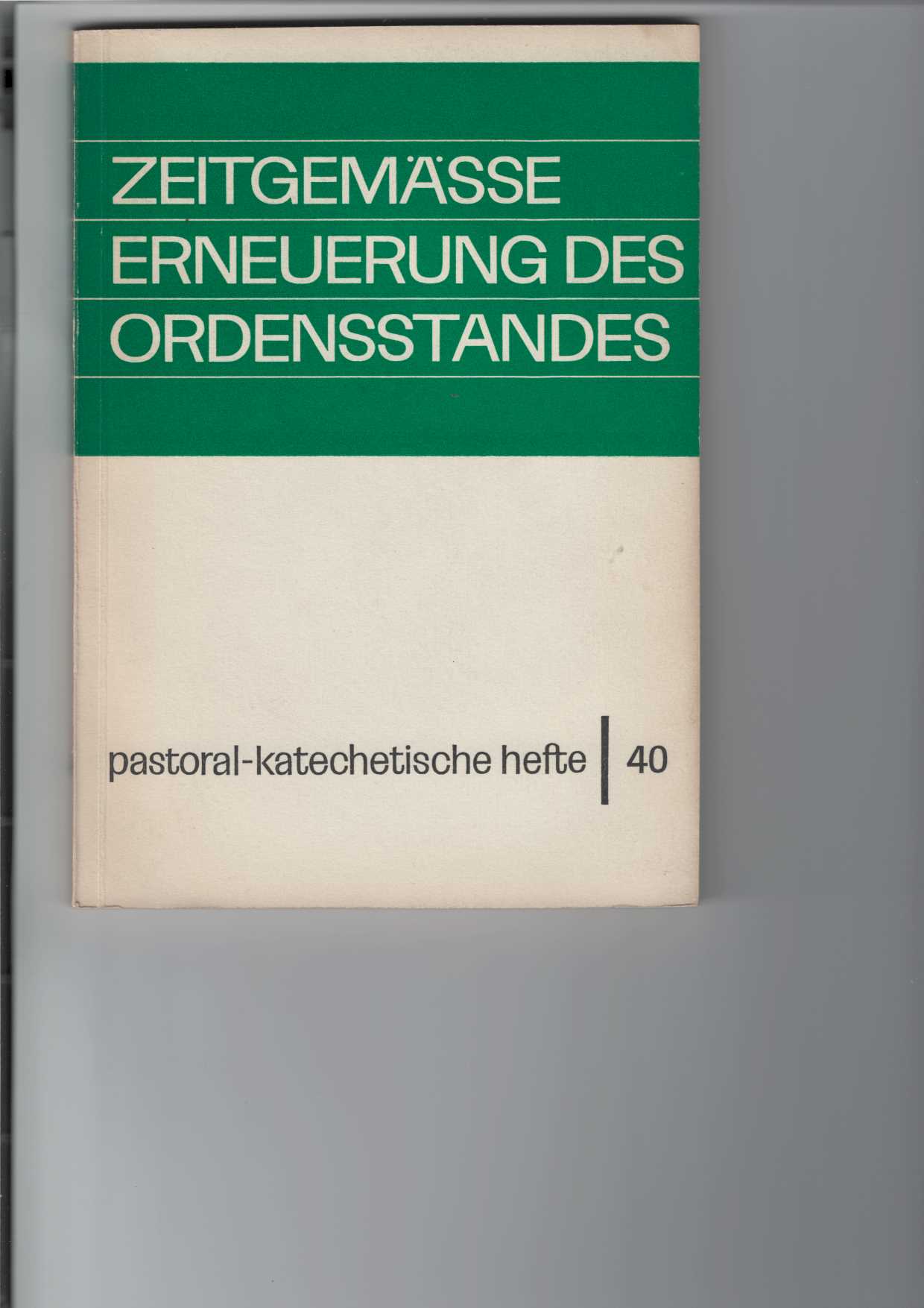 Zeitgemäße Erneuerung des Ordensstandes : Pastoral-Katechetische Hefte, Heft 40.