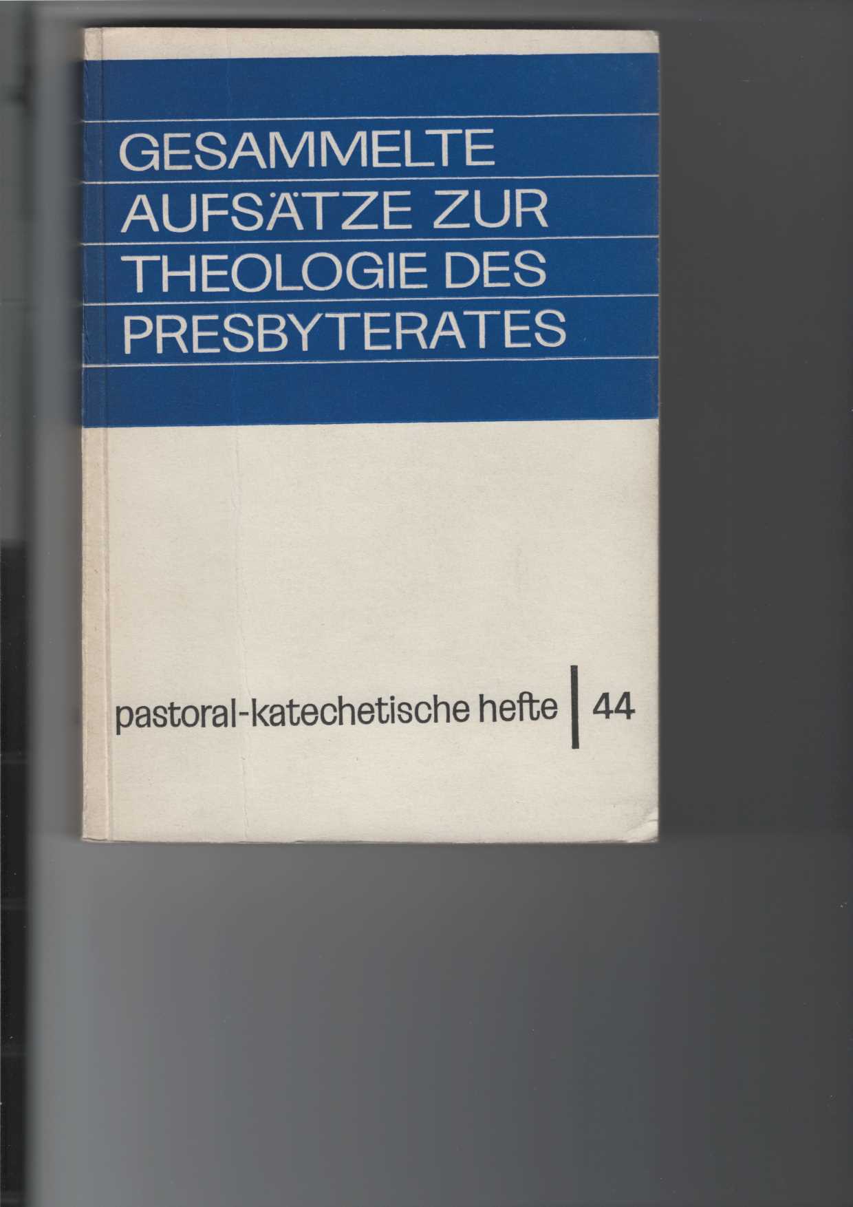 Gesammelte Aufsätze zur Theologie des Presbyterates : Pastoral-Katechetische Hefte, Heft 44.
