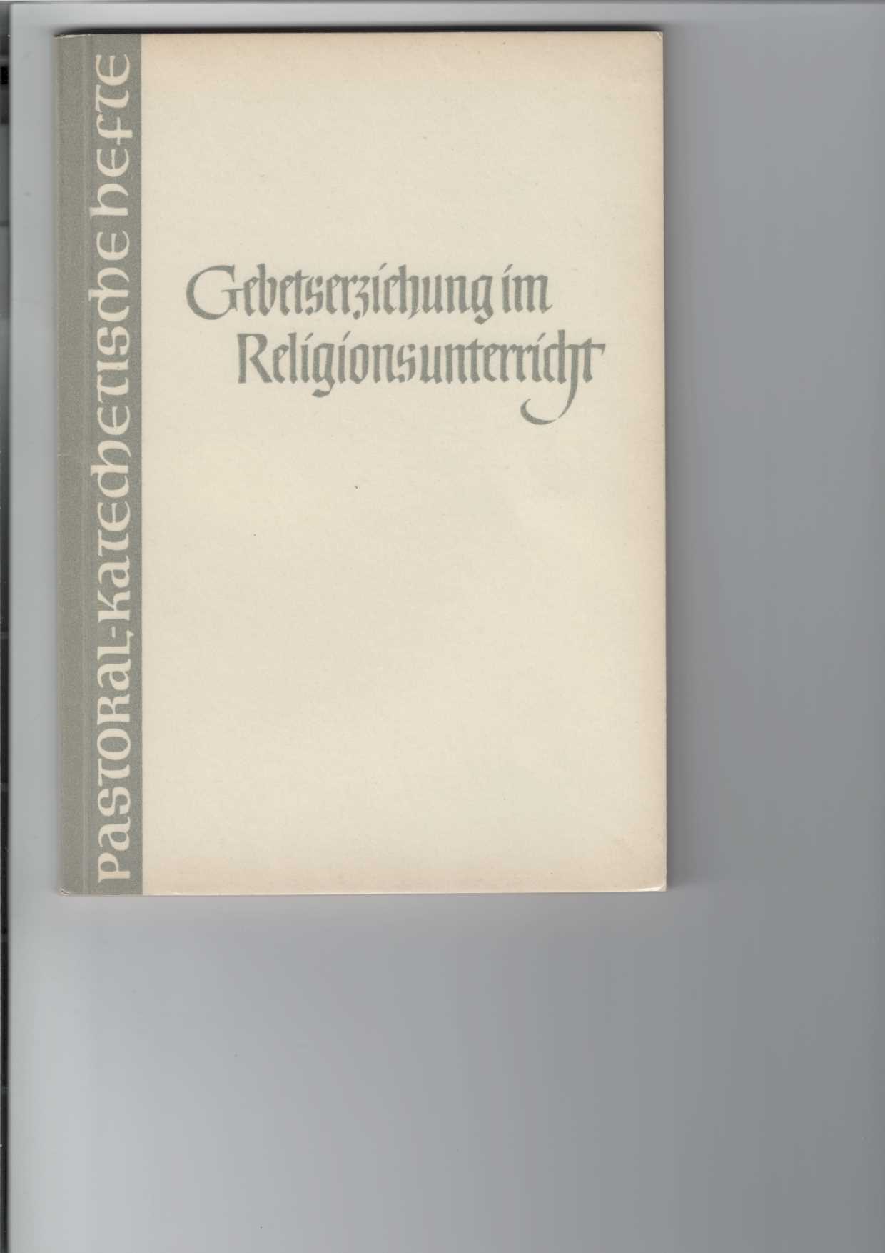 Tilmann, Klemens:  Gebetserziehung im Religionsunterricht : Pastoral-Katechetische Hefte, Heft 6. 