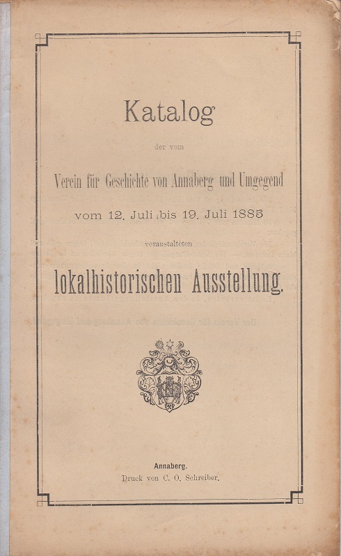   Katalog der vom Verein für Geschichte von Annaberg und Umgebung vom 12. Juli bis 19. Juli 1885 veranstalteten lokalhistorischen Ausstellung. 