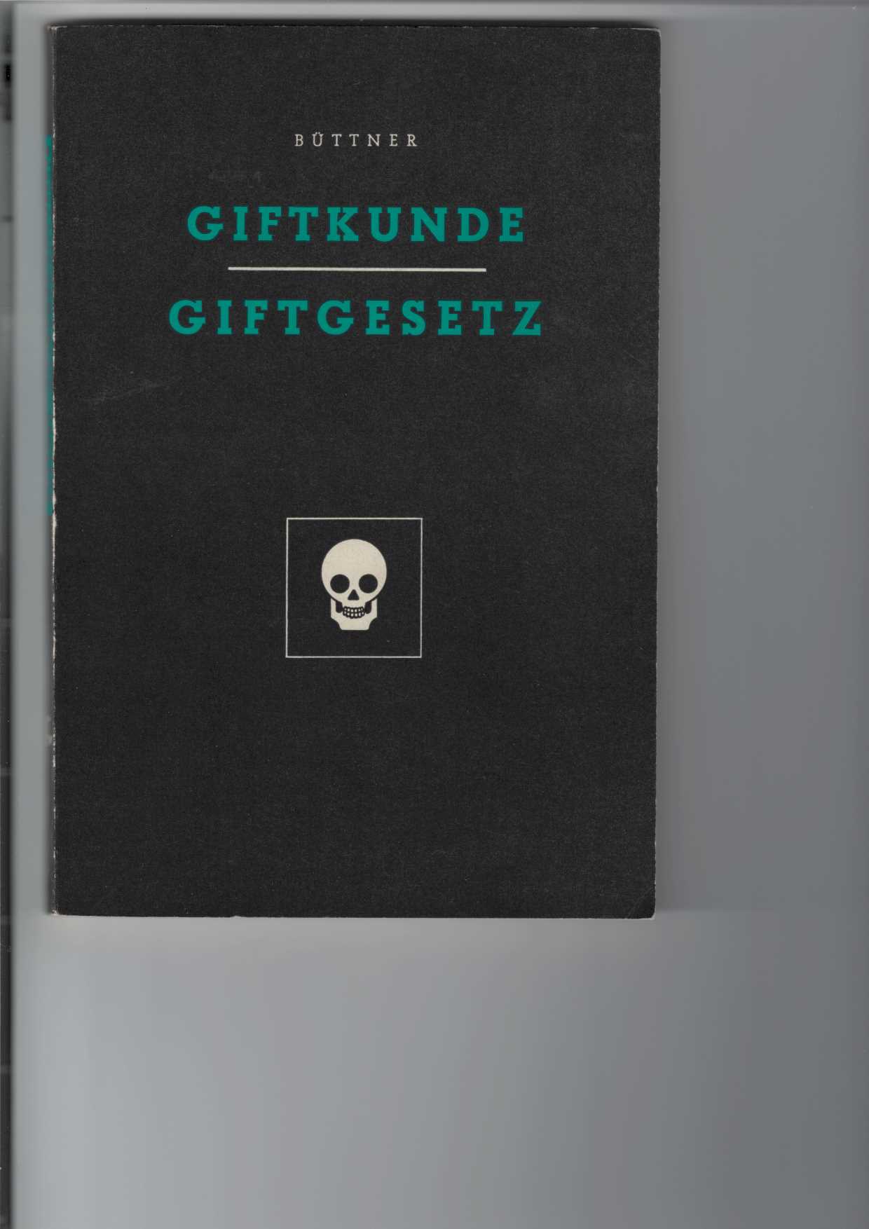 Bttner, Fritz:  Giftkunde - Giftgesetz. 
