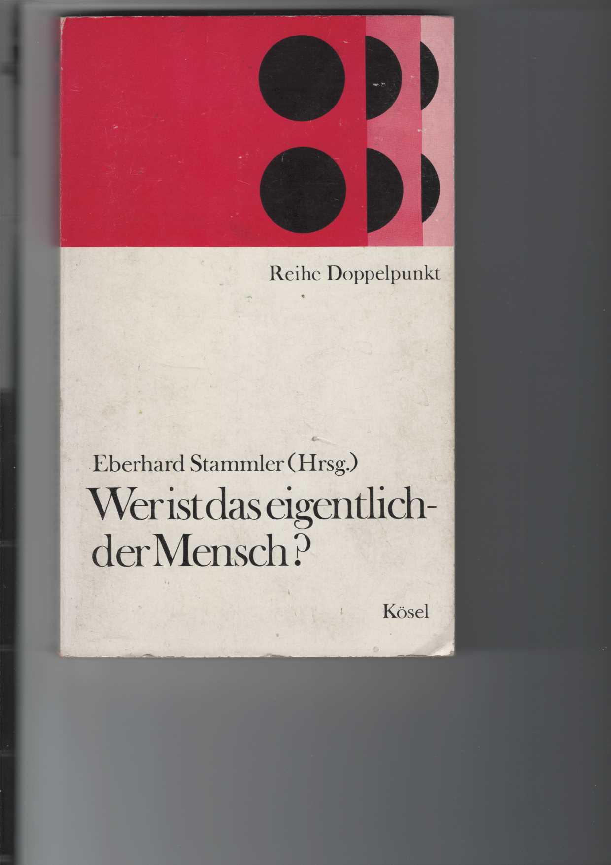 Stammler (Hrsg.), Eberhard:  Wer ist das eigentlich - der Mensch? 