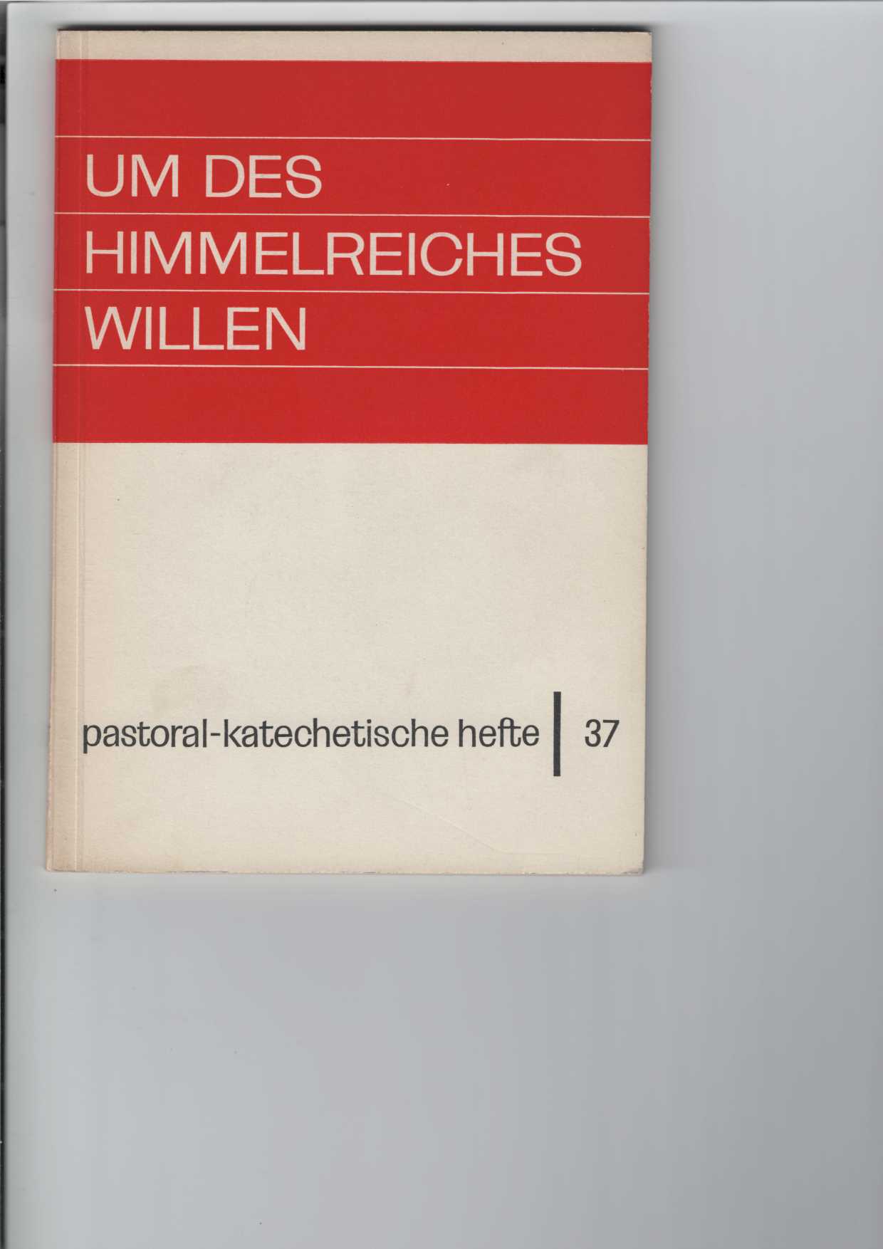 Um des Himmelreiches Willen : Pastoral-Katechetische Hefte, Heft 37.