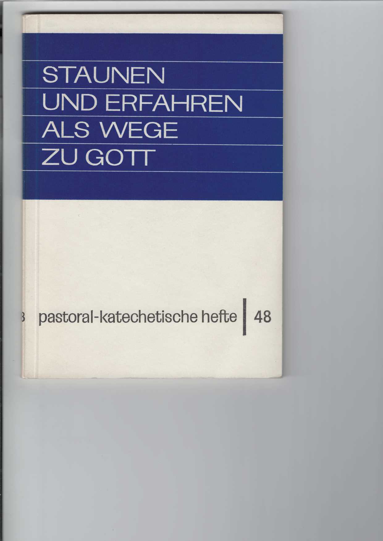 Staunen und Erfahren als Wege zu Gott : Pastoral-Katechetische Hefte, Heft 48.