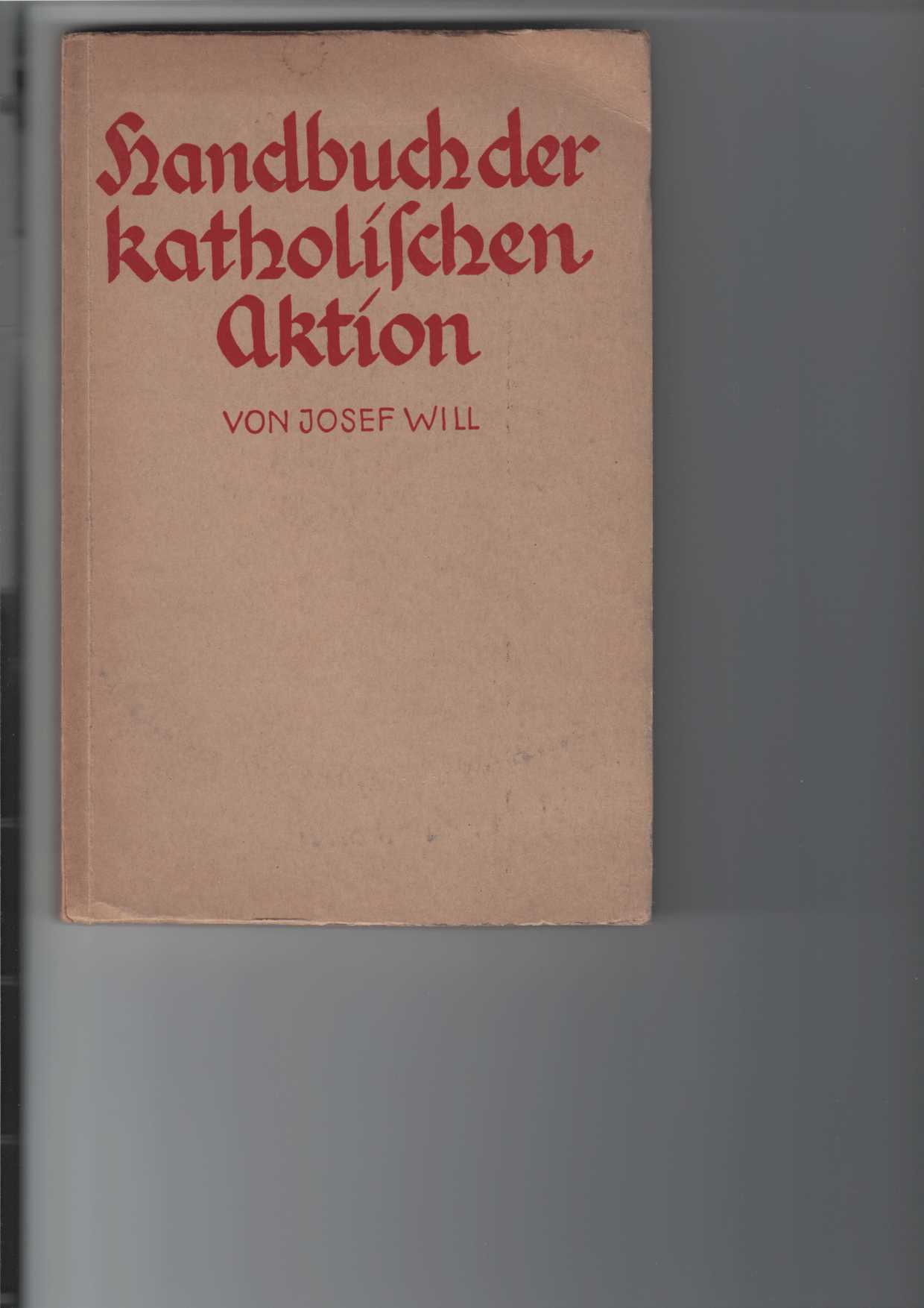 Will, Josef:  Handbuch der Katholischen Aktion. 