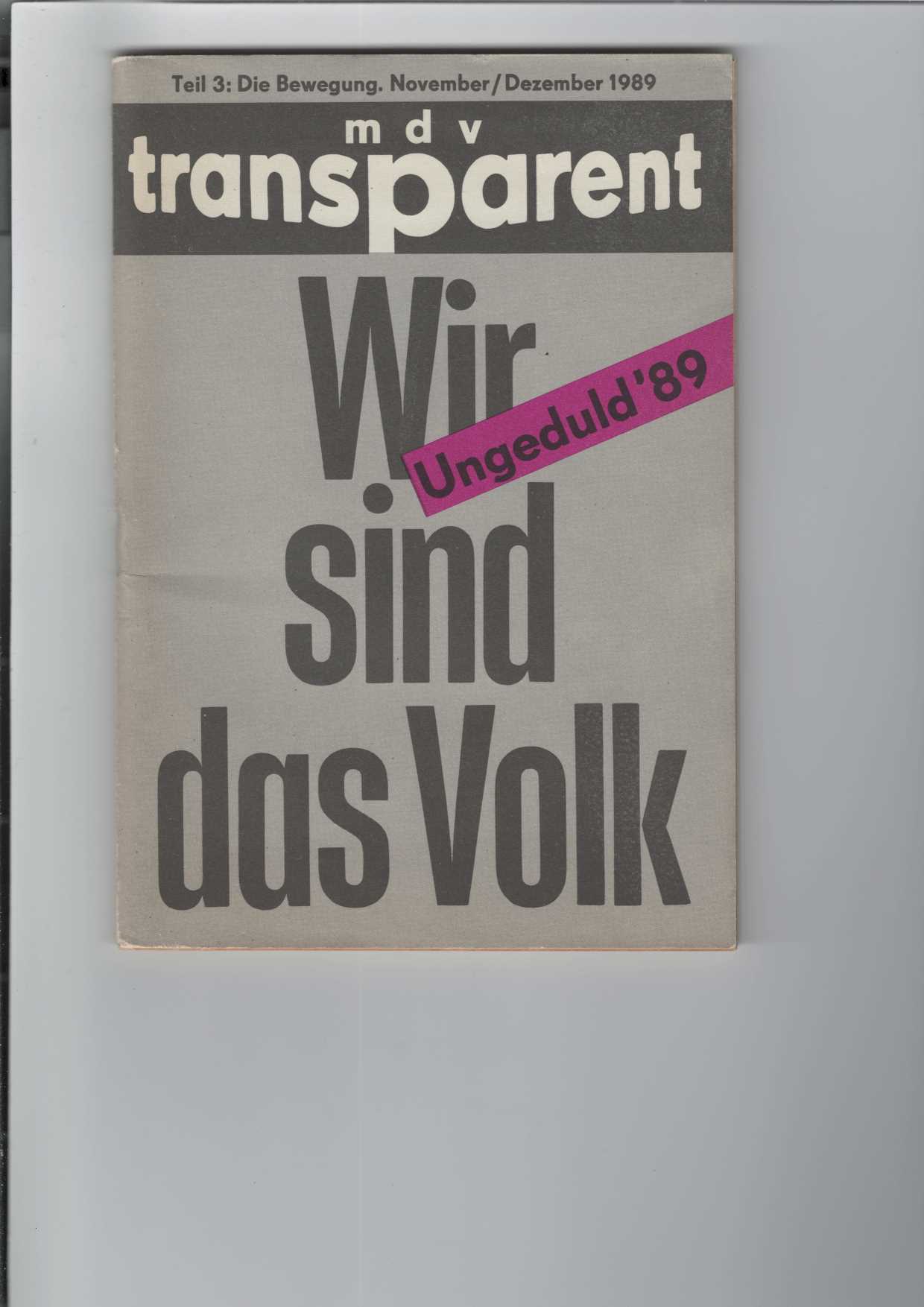 Wir sind das Volk : Ungeduld ´89. mdv - transparent: Teil 3: Die Bewegung. November/ Dezember 1989. Chronik einer Bewegung.