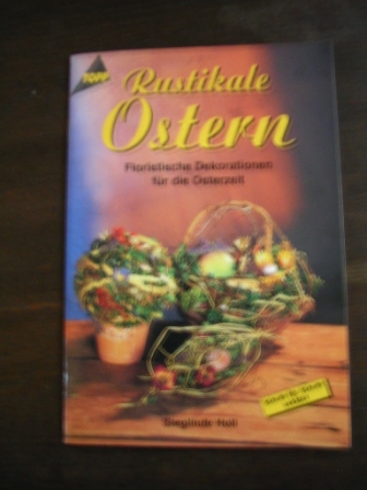 Rustikale Ostern. Floristische Dekorationen für die Osterzeit.  1. Aufl. - Holl, Sieglinde