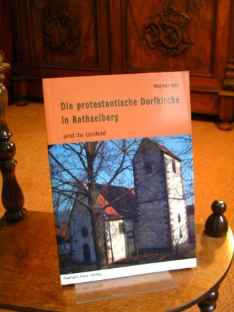 Die protestantische Dorfkirche in Rothselberg und ihr Umfeld. [Hrsg. vom Förderverein Historische Dorfkirche Rothselberg e.V.] Neuaufl. - Ott, Walter